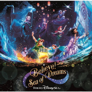 Tokyo Disney Sea - Tokyo Disneysea : Believe! -Sea Of Dreams